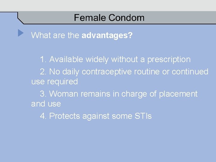 What are the advantages? 1. Available widely without a prescription 2. No daily contraceptive