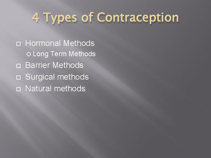 4 Types of Contraception Hormonal Methods Long Term Methods Barrier Methods Surgical methods Natural