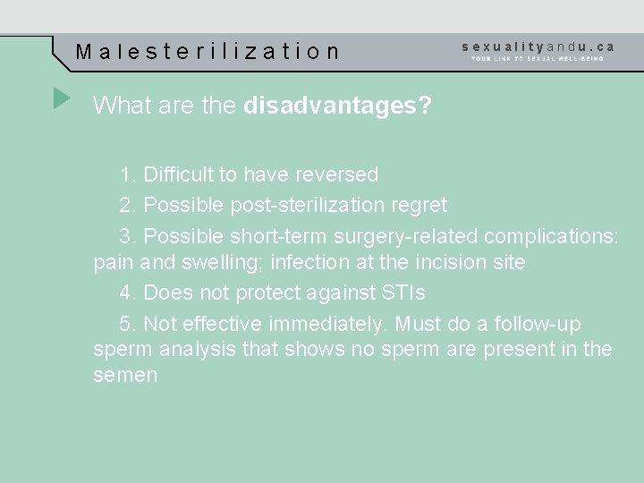 Malesterilization sexualityandu. ca What are the disadvantages? 1. Difficult to have reversed 2. Possible