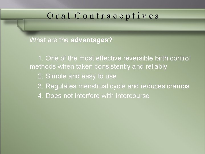 Oral Contraceptives What are the advantages? 1. One of the most effective reversible birth