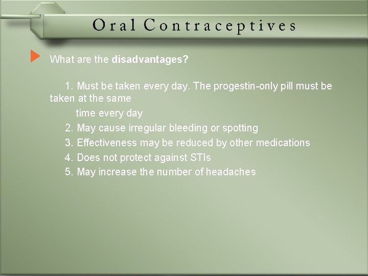 What are the disadvantages? 1. Must be taken every day. The progestin-only pill must