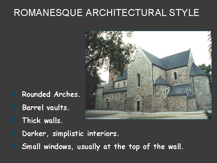 ROMANESQUE ARCHITECTURAL STYLE e Rounded Arches. e Barrel vaults. e Thick walls. e Darker,