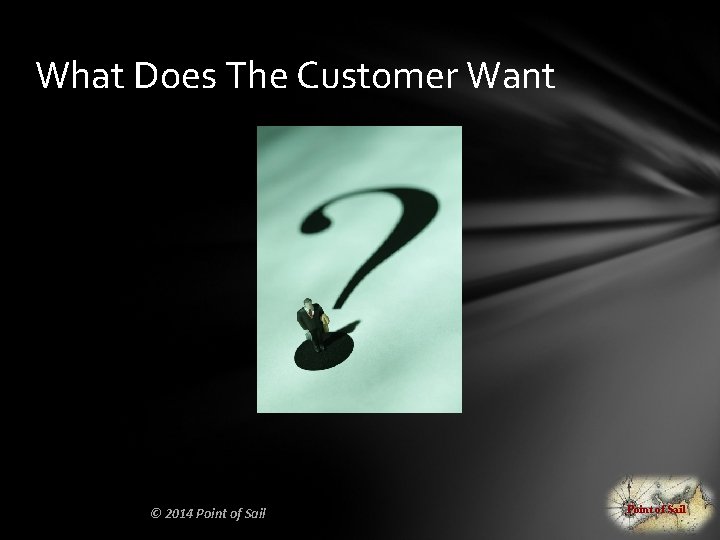 What Does The Customer Want © 2014 Point of Sail 