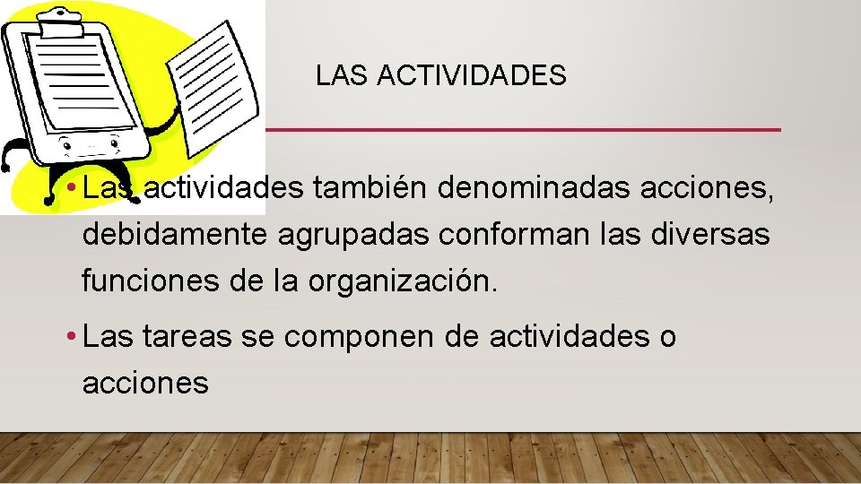 LAS ACTIVIDADES • Las actividades también denominadas acciones, debidamente agrupadas conforman las diversas funciones