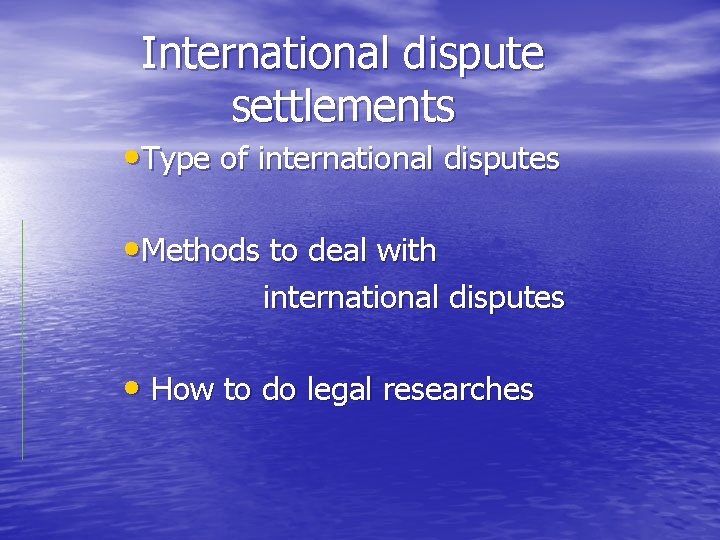 International dispute settlements • Type of international disputes • Methods to deal with international