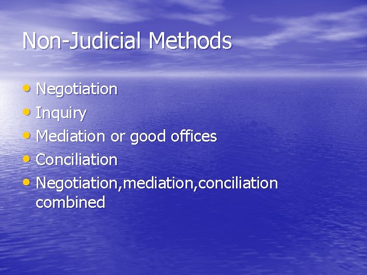 Non-Judicial Methods • Negotiation • Inquiry • Mediation or good offices • Conciliation •