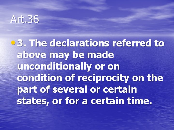 Art. 36 • 3. The declarations referred to above may be made unconditionally or