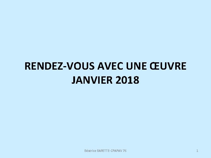 RENDEZ-VOUS AVEC UNE ŒUVRE JANVIER 2018 Béatrice BARETTE-CPAPAV 76 1 