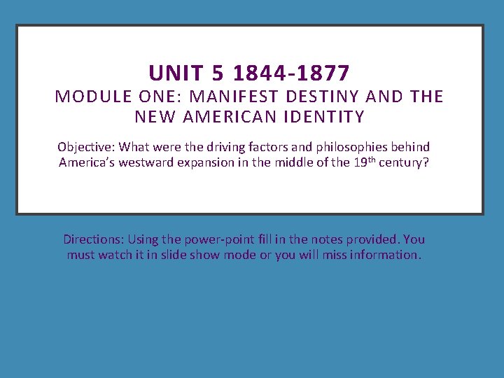 UNIT 5 1844 -1877 MODULE ONE: MANIFEST DESTINY AND THE NEW AMERICAN IDENTITY Objective: