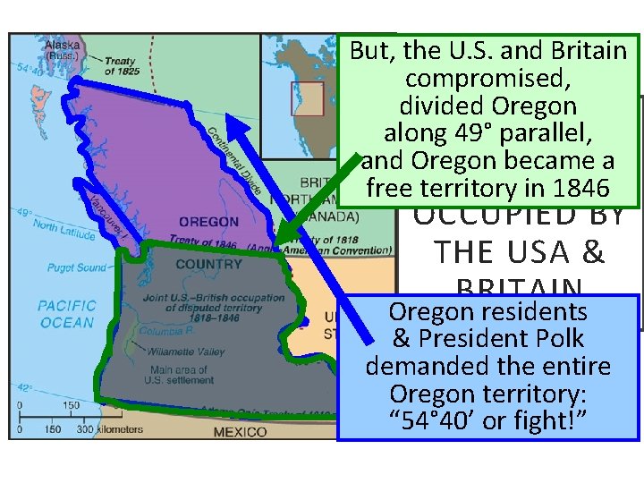 But, the U. S. and Britain compromised, divided Oregon along…OREGON 49° parallel, and Oregon