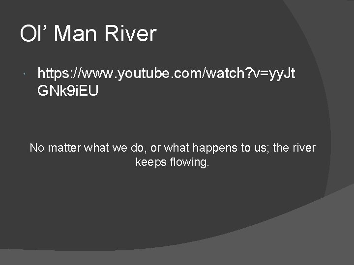 Ol’ Man River https: //www. youtube. com/watch? v=yy. Jt GNk 9 i. EU No