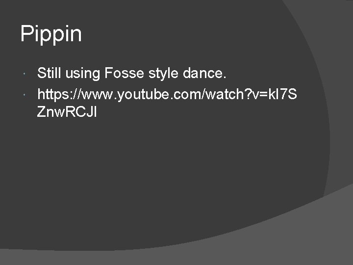 Pippin Still using Fosse style dance. https: //www. youtube. com/watch? v=k. I 7 S
