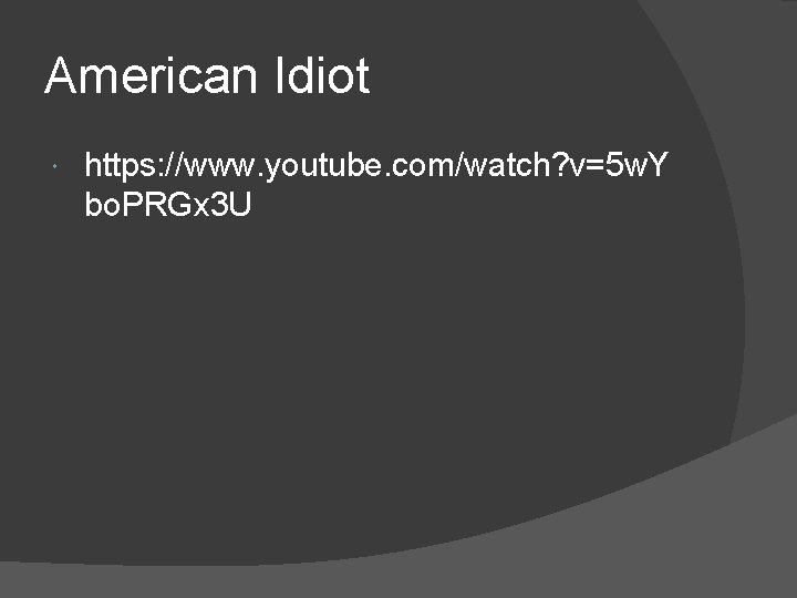 American Idiot https: //www. youtube. com/watch? v=5 w. Y bo. PRGx 3 U 