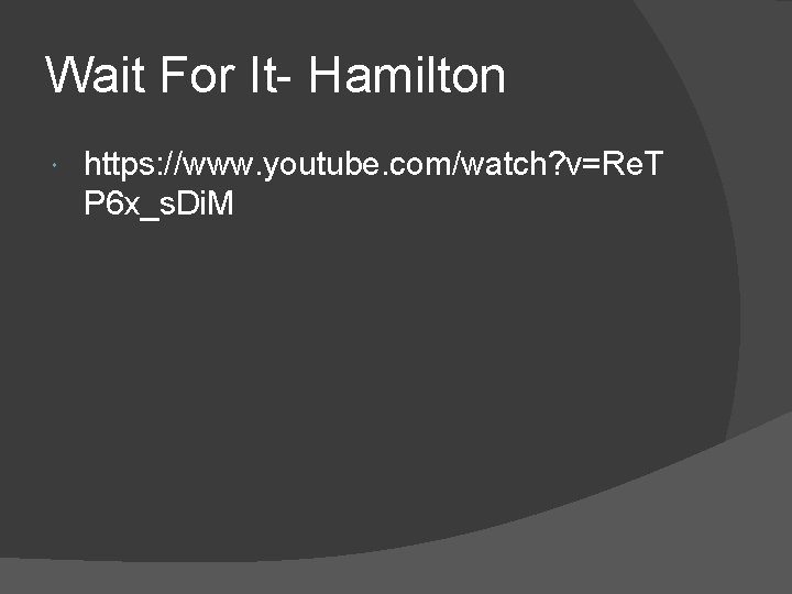 Wait For It- Hamilton https: //www. youtube. com/watch? v=Re. T P 6 x_s. Di.