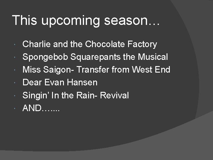 This upcoming season… Charlie and the Chocolate Factory Spongebob Squarepants the Musical Miss Saigon-