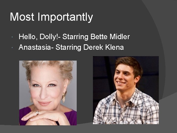 Most Importantly Hello, Dolly!- Starring Bette Midler Anastasia- Starring Derek Klena 
