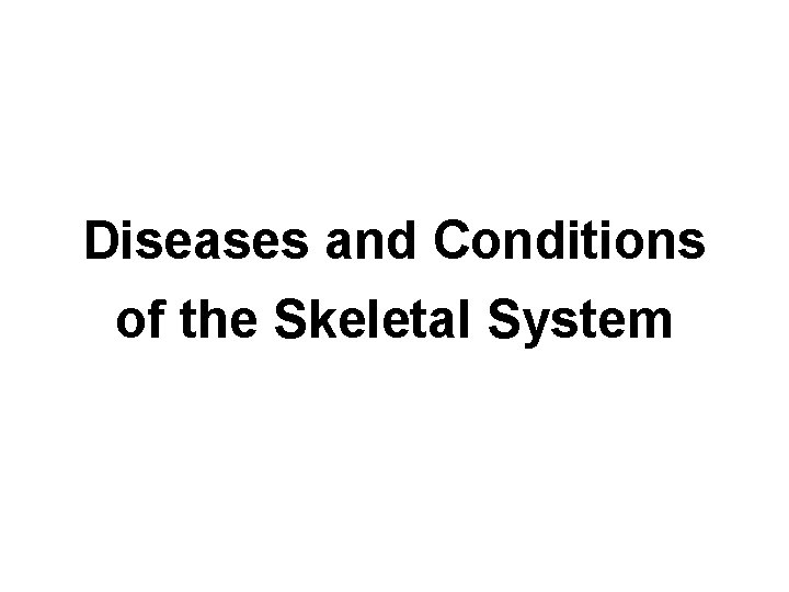 Diseases and Conditions of the Skeletal System 