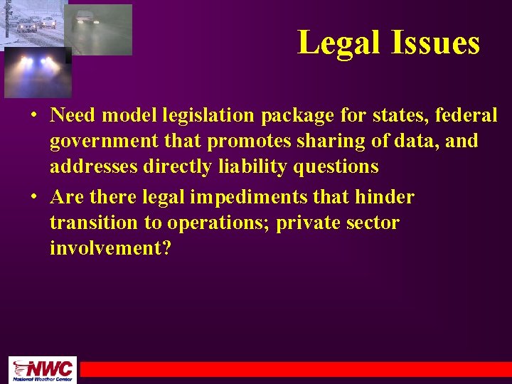 Legal Issues • Need model legislation package for states, federal government that promotes sharing