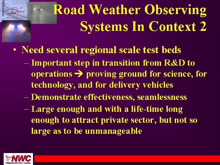 Road Weather Observing Systems In Context 2 • Need several regional scale test beds