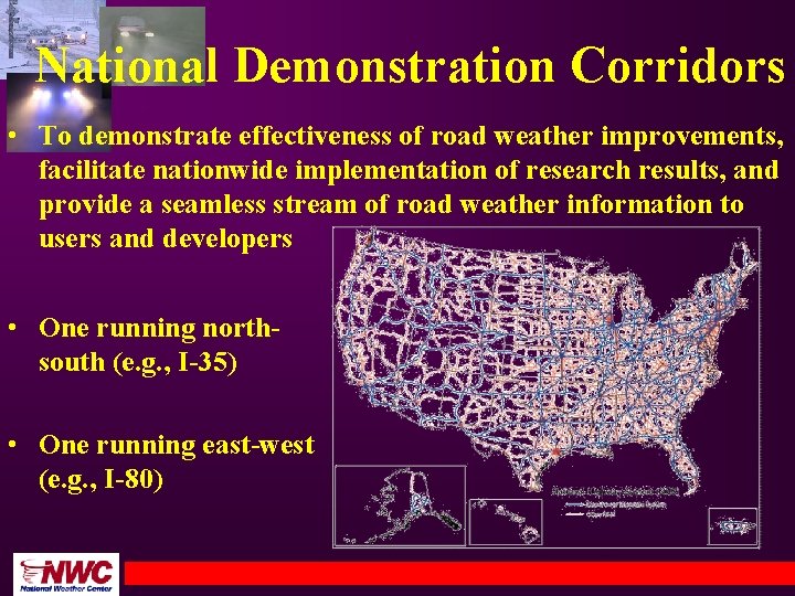 National Demonstration Corridors • To demonstrate effectiveness of road weather improvements, facilitate nationwide implementation