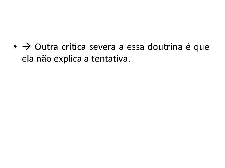  • Outra crítica severa a essa doutrina é que ela não explica a