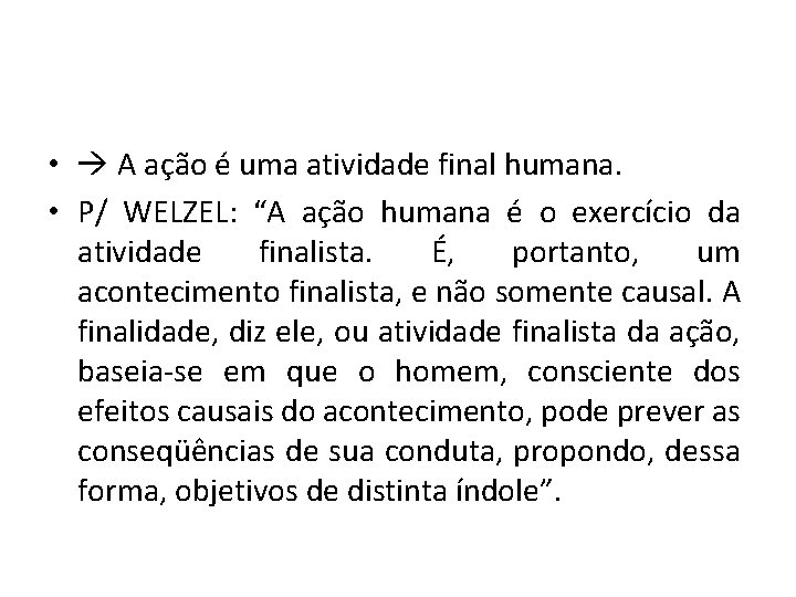  • A ação é uma atividade final humana. • P/ WELZEL: “A ação