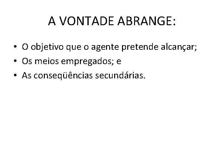 A VONTADE ABRANGE: • O objetivo que o agente pretende alcançar; • Os meios