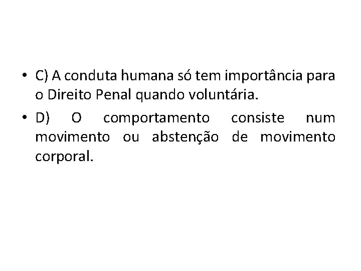  • C) A conduta humana só tem importância para o Direito Penal quando