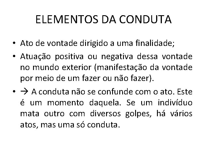 ELEMENTOS DA CONDUTA • Ato de vontade dirigido a uma finalidade; • Atuação positiva