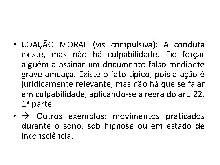  • COAÇÃO MORAL (vis compulsiva): A conduta existe, mas não há culpabilidade. Ex: