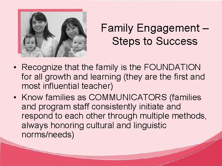 Family Engagement – Steps to Success • Recognize that the family is the FOUNDATION