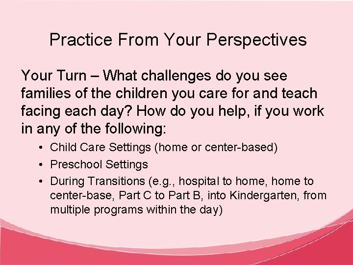 Practice From Your Perspectives Your Turn – What challenges do you see families of