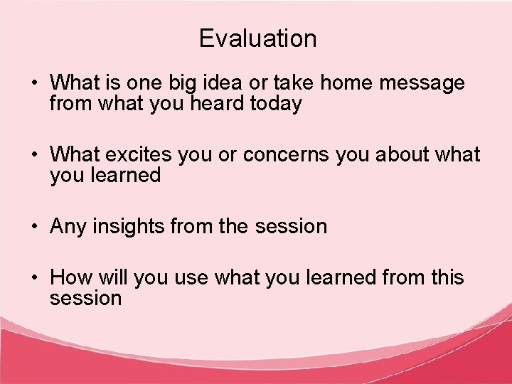 Evaluation • What is one big idea or take home message from what you