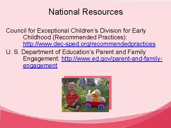 National Resources Council for Exceptional Children’s Division for Early Childhood (Recommended Practices): http: //www.
