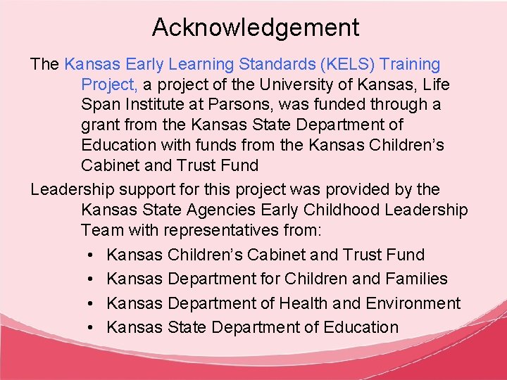 Acknowledgement The Kansas Early Learning Standards (KELS) Training Project, a project of the University