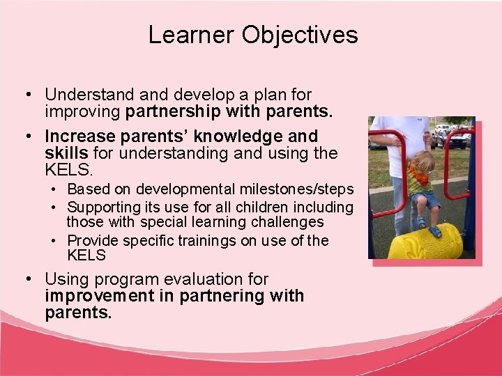 Learner Objectives • Understand develop a plan for improving partnership with parents. • Increase