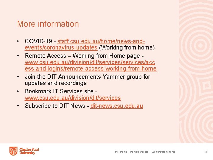 More information • COVID-19 - staff. csu. edu. au/home/news-andevents/coronavirus-updates (Working from home) • Remote