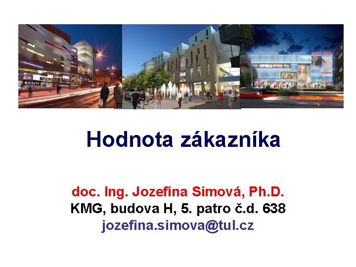 Hodnota zákazníka doc. Ing. Jozefína Simová, Ph. D. KMG, budova H, 5. patro č.
