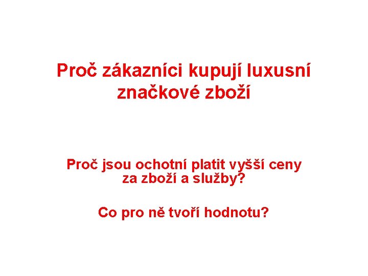 Proč zákazníci kupují luxusní značkové zboží Proč jsou ochotní platit vyšší ceny za zboží