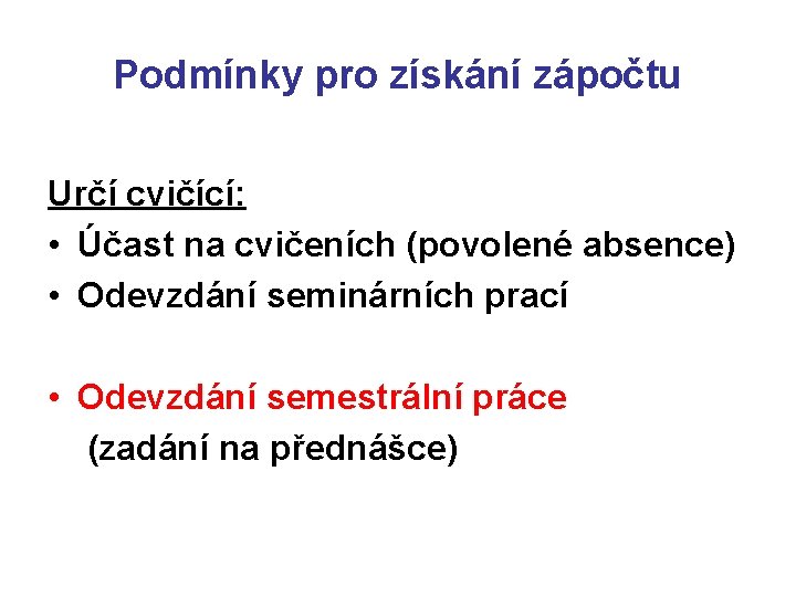 Podmínky pro získání zápočtu Určí cvičící: • Účast na cvičeních (povolené absence) • Odevzdání