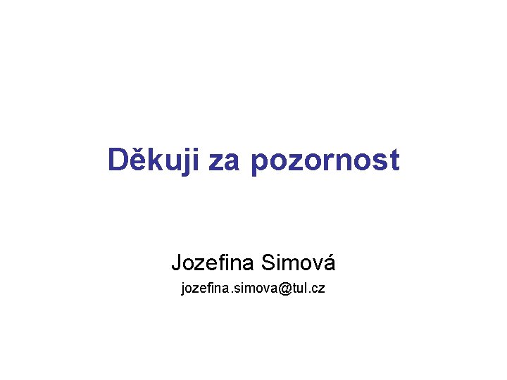 Děkuji za pozornost Jozefina Simová jozefina. simova@tul. cz 