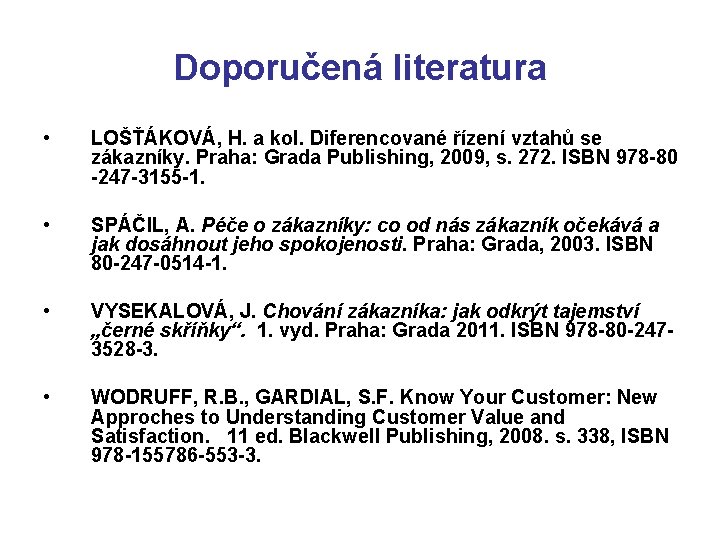 Doporučená literatura • LOŠŤÁKOVÁ, H. a kol. Diferencované řízení vztahů se zákazníky. Praha: Grada