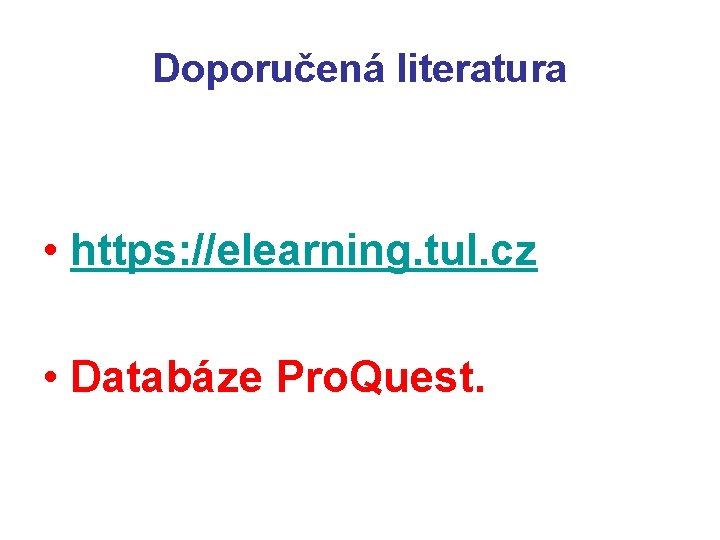 Doporučená literatura • https: //elearning. tul. cz • Databáze Pro. Quest. 