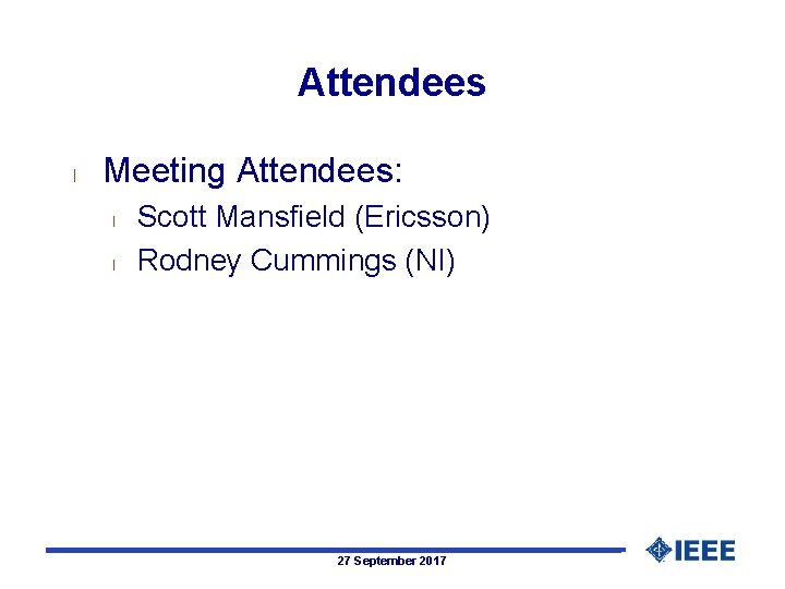 Attendees l Meeting Attendees: l l Scott Mansfield (Ericsson) Rodney Cummings (NI) 27 September