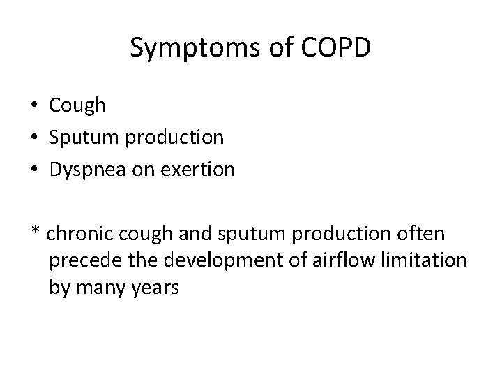 Symptoms of COPD • Cough • Sputum production • Dyspnea on exertion * chronic