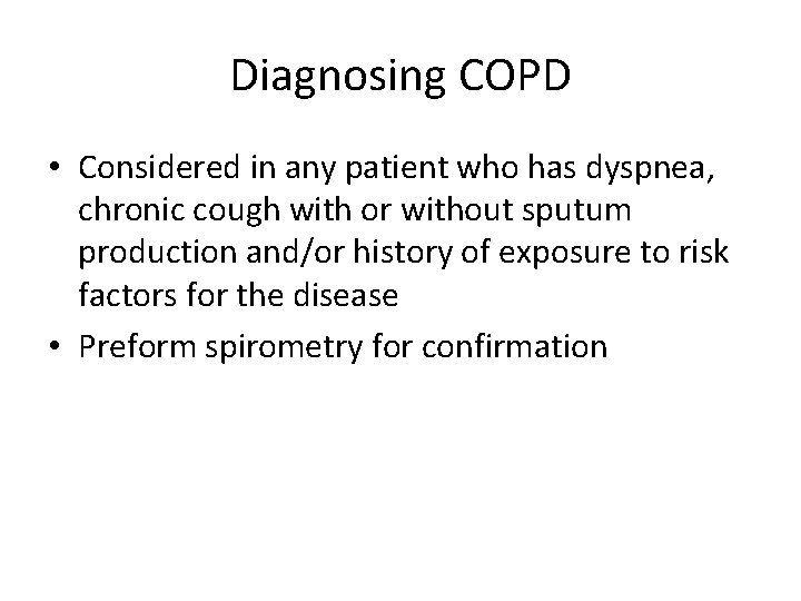 Diagnosing COPD • Considered in any patient who has dyspnea, chronic cough with or