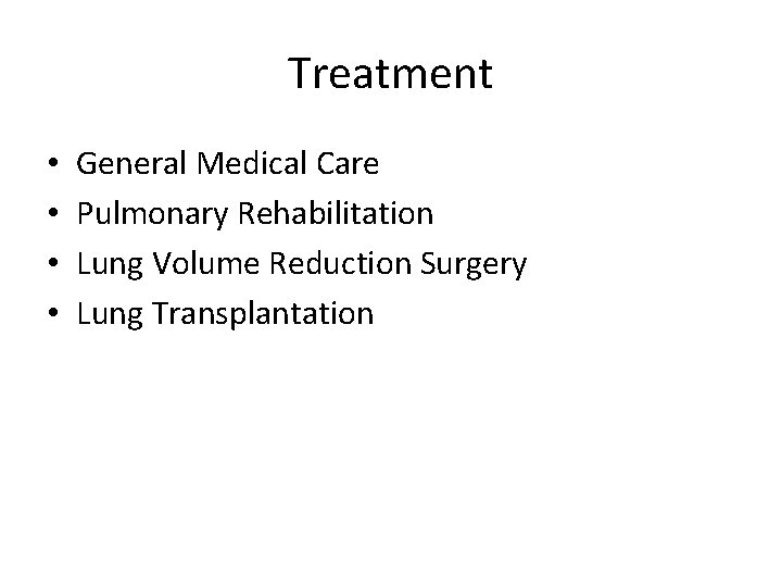 Treatment • • General Medical Care Pulmonary Rehabilitation Lung Volume Reduction Surgery Lung Transplantation
