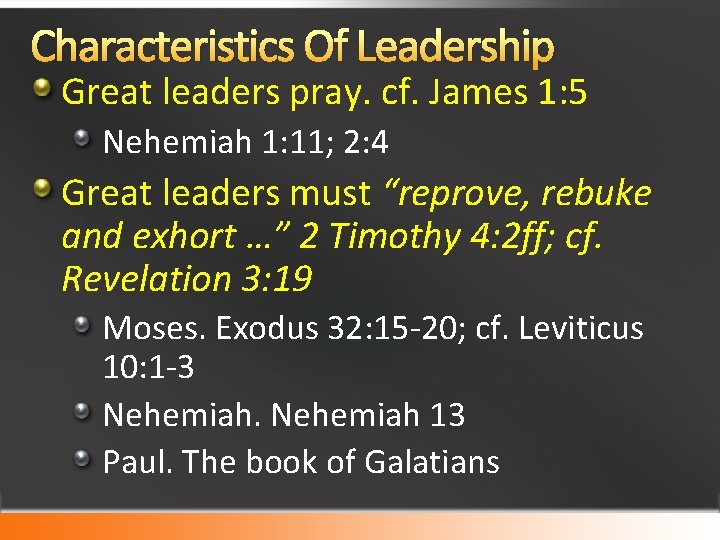 Characteristics Of Leadership Great leaders pray. cf. James 1: 5 Nehemiah 1: 11; 2: