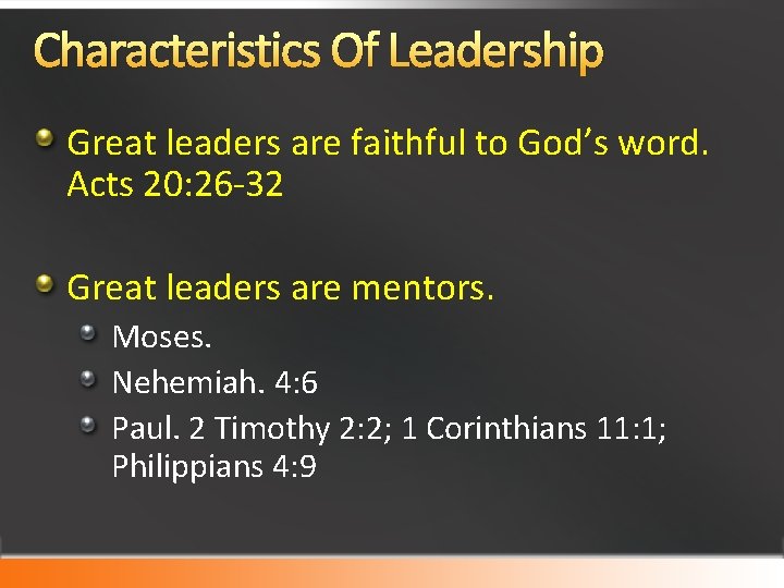Characteristics Of Leadership Great leaders are faithful to God’s word. Acts 20: 26 -32