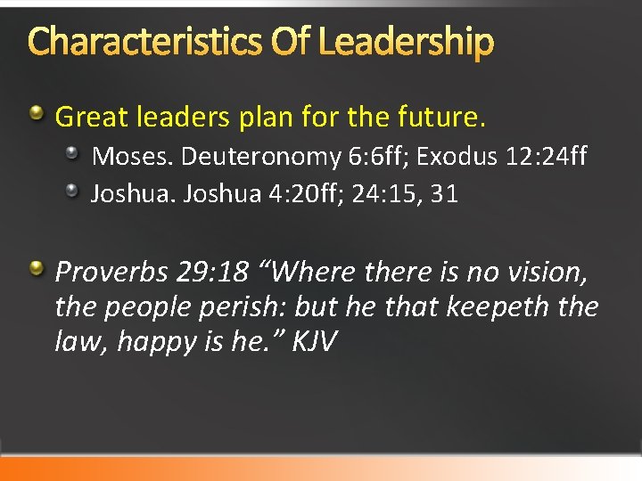 Characteristics Of Leadership Great leaders plan for the future. Moses. Deuteronomy 6: 6 ff;